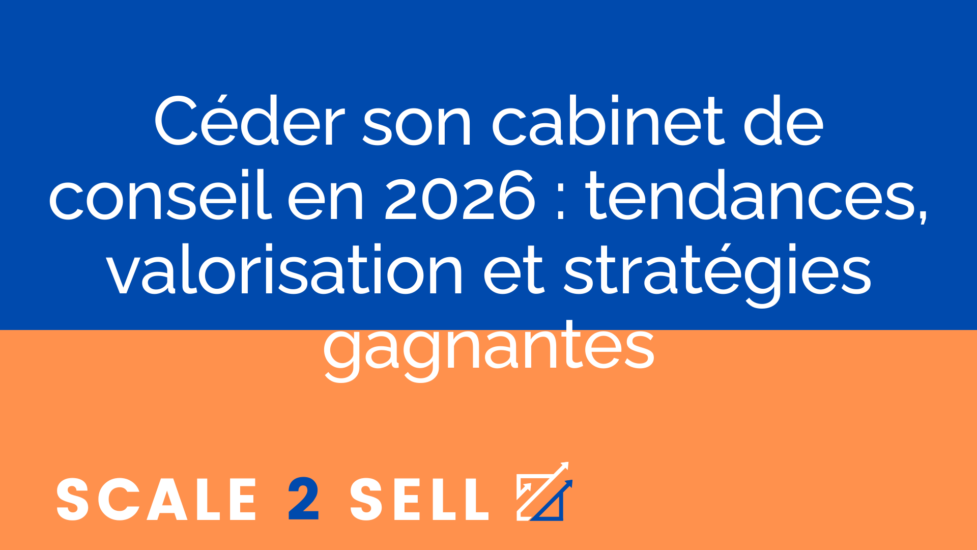 Céder son cabinet de conseil en 2026 : tendances, valorisation et stratégies gagnantes