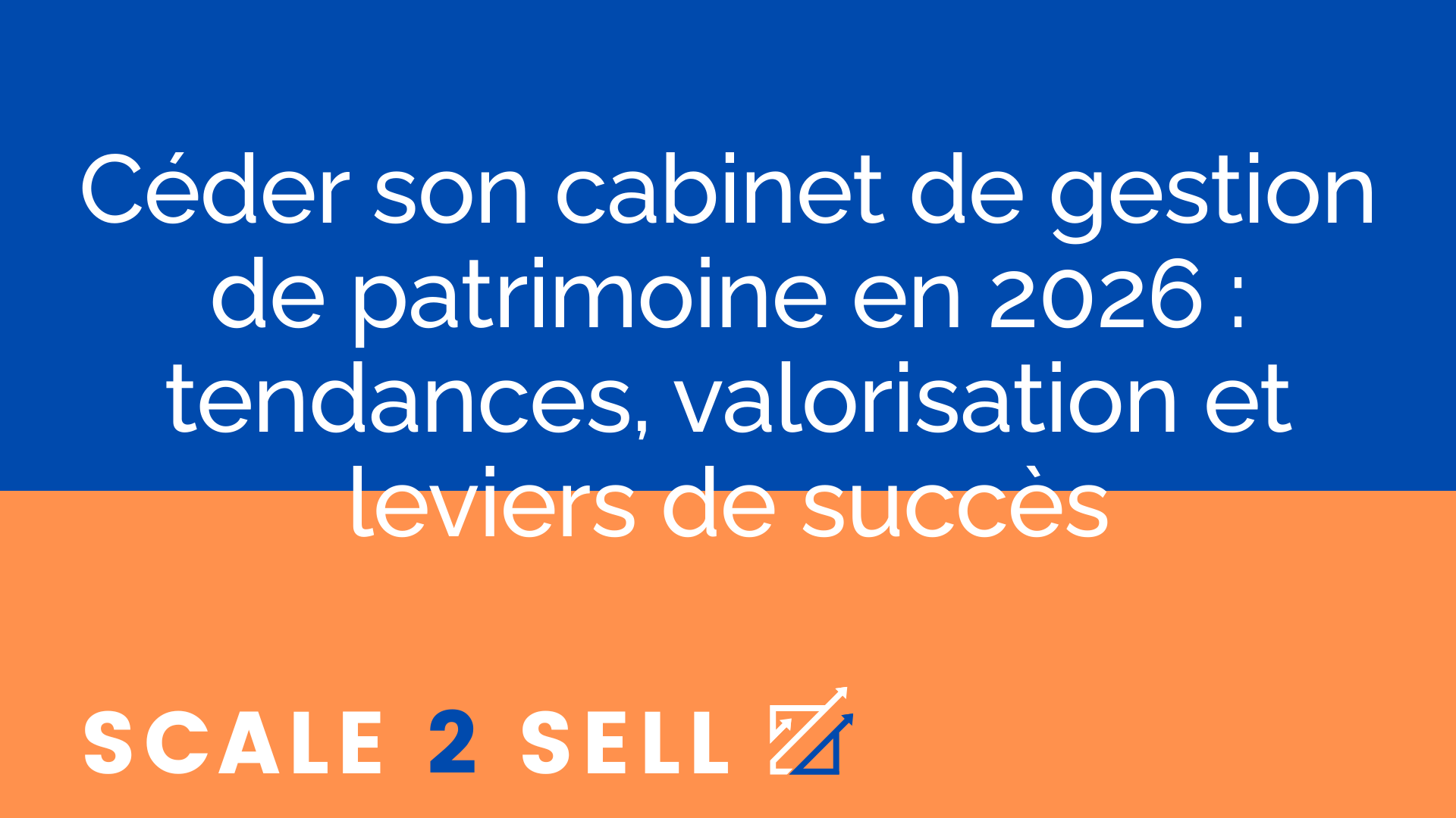 Céder son cabinet de gestion de patrimoine en 2026 : tendances, valorisation et leviers de succès