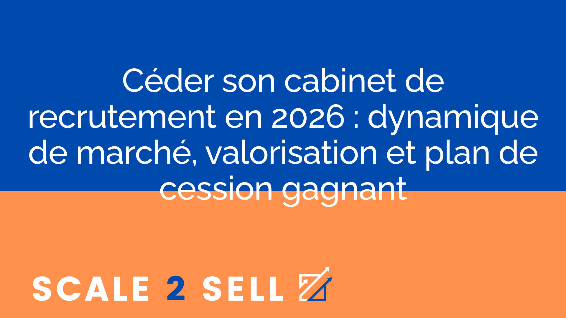 Céder son cabinet de recrutement en 2026 : dynamique de marché, valorisation et plan de cession gagnant