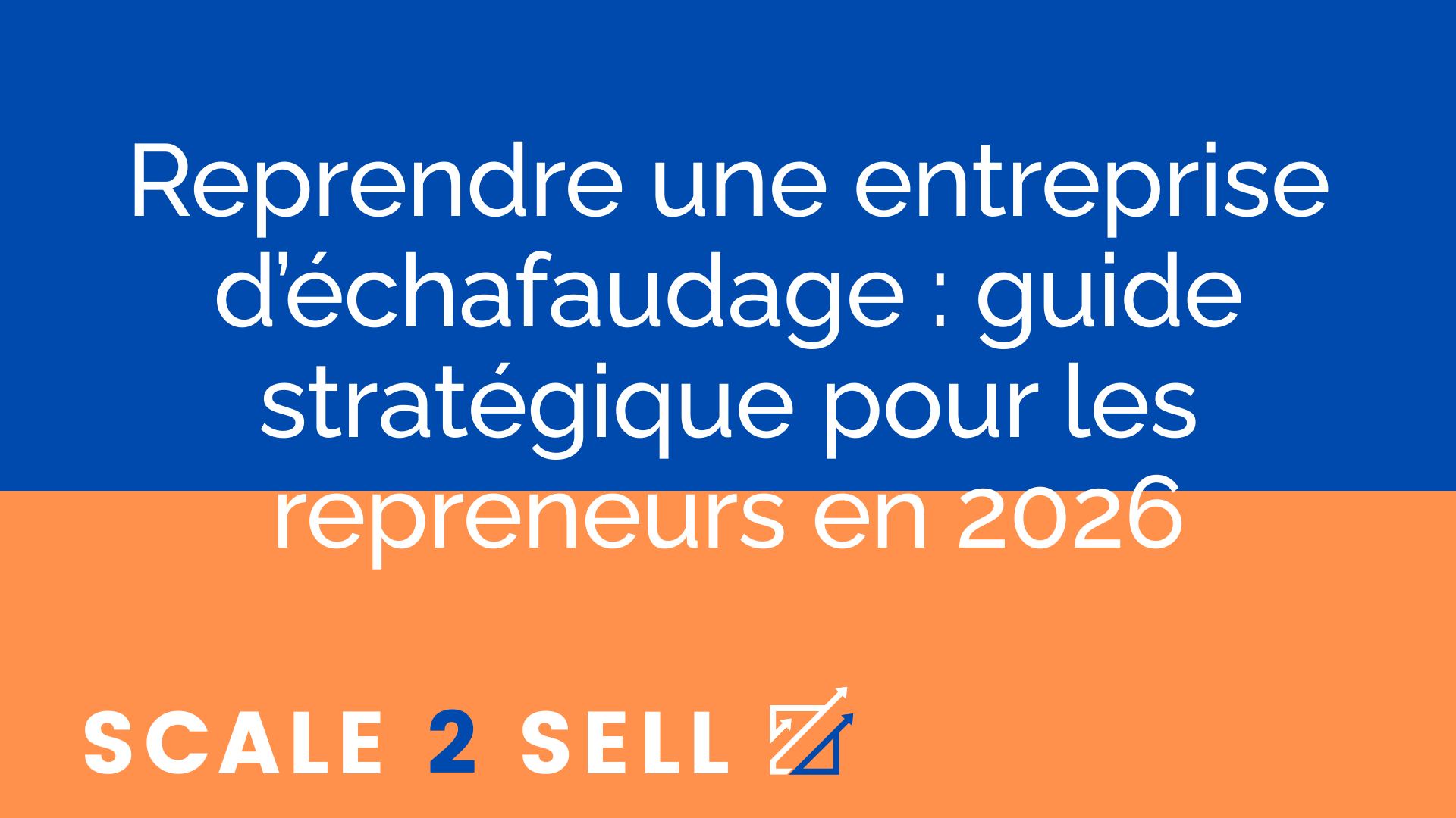 Reprendre une entreprise d’échafaudage : guide stratégique pour les repreneurs en 2026