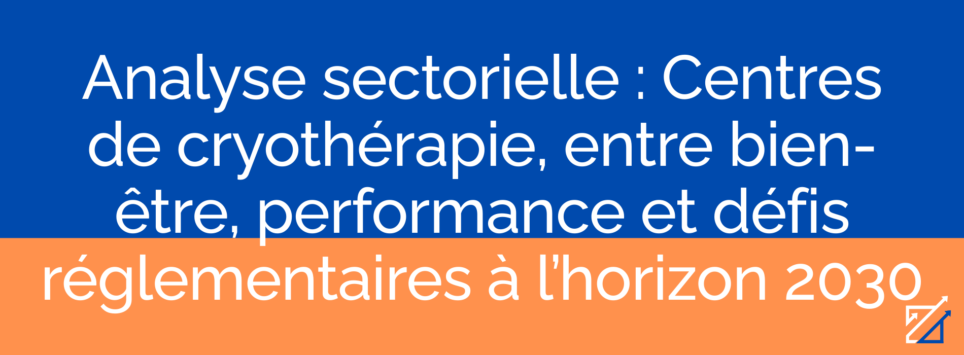 Analyse sectorielle : Centres de cryothérapie, entre bien-être, performance et défis réglementaires à l’horizon 2030