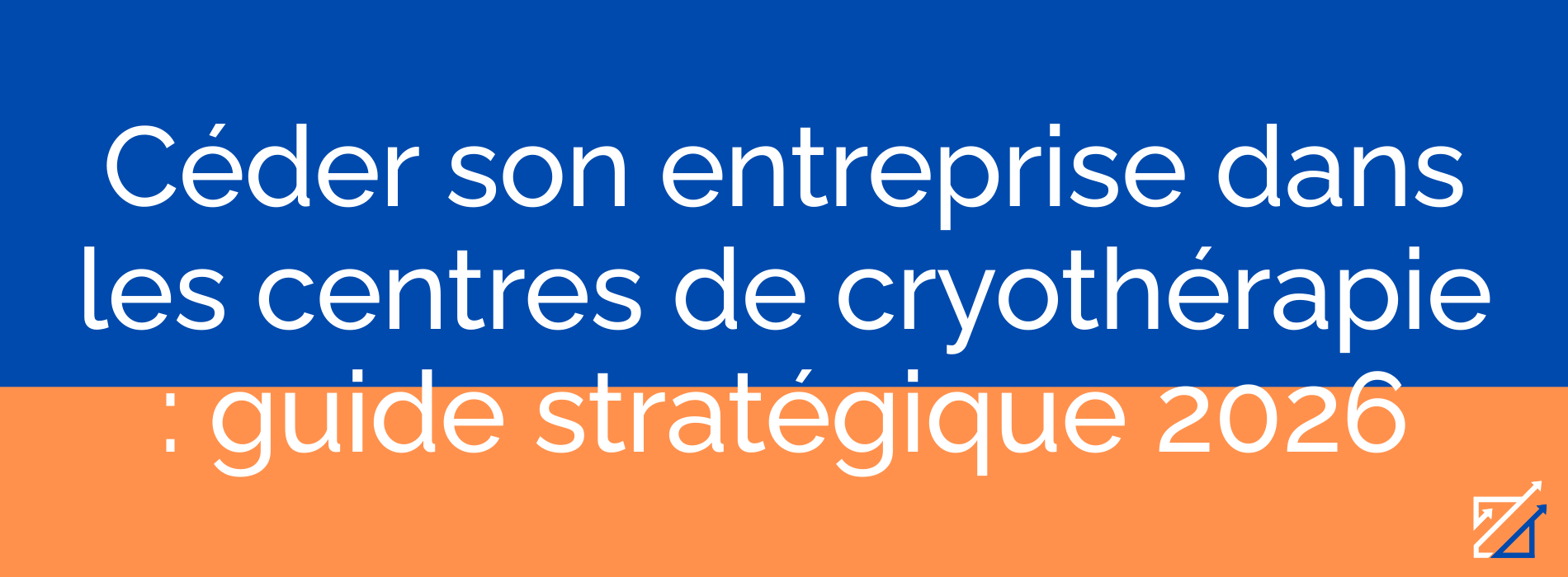 Céder son entreprise dans les centres de cryothérapie : guide stratégique 2026