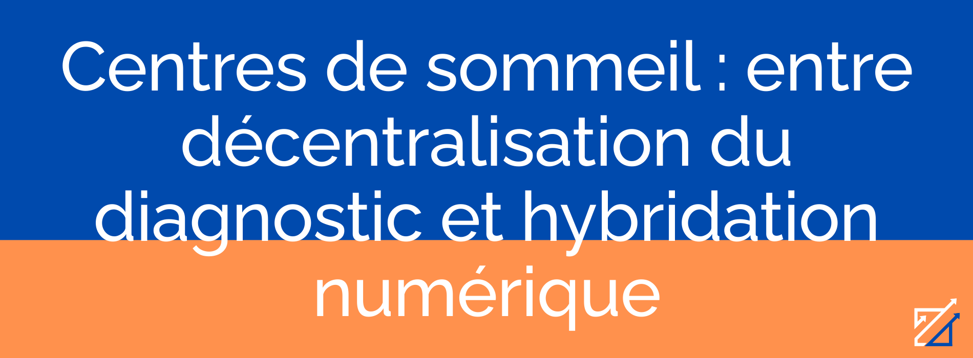 Centres de sommeil : entre décentralisation du diagnostic et hybridation numérique