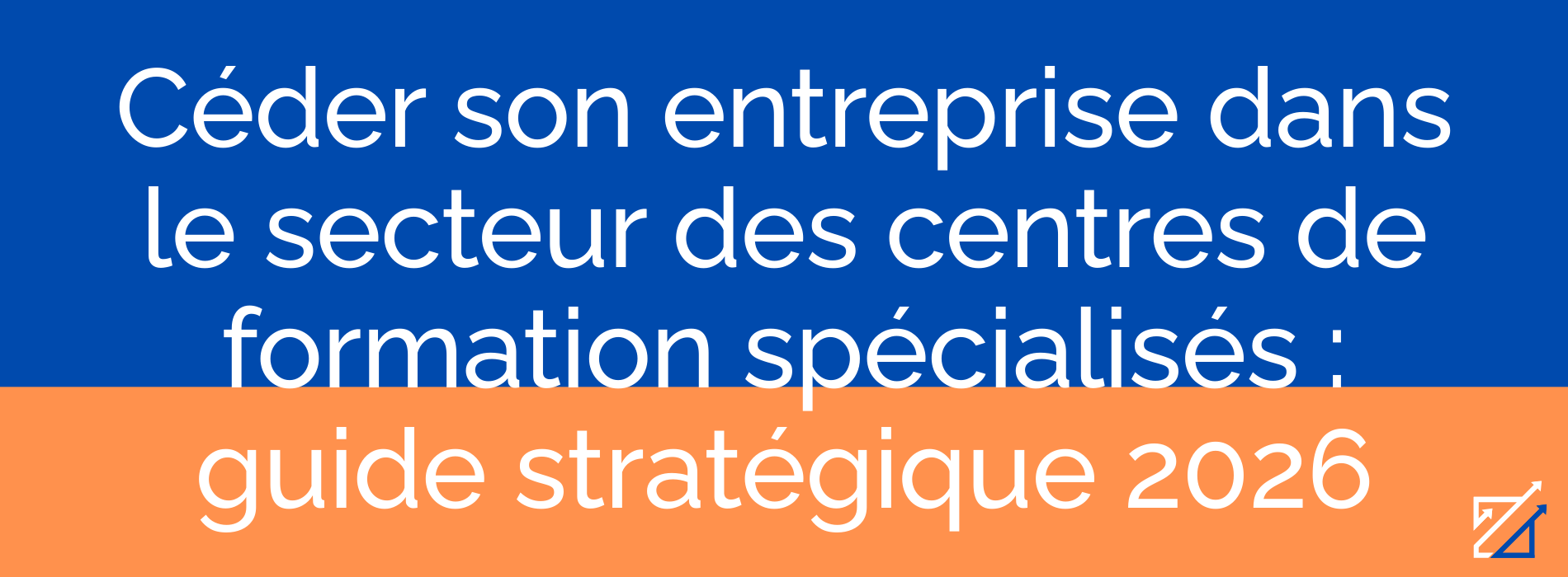 Céder son entreprise dans le secteur des centres de formation spécialisés : guide stratégique 2026