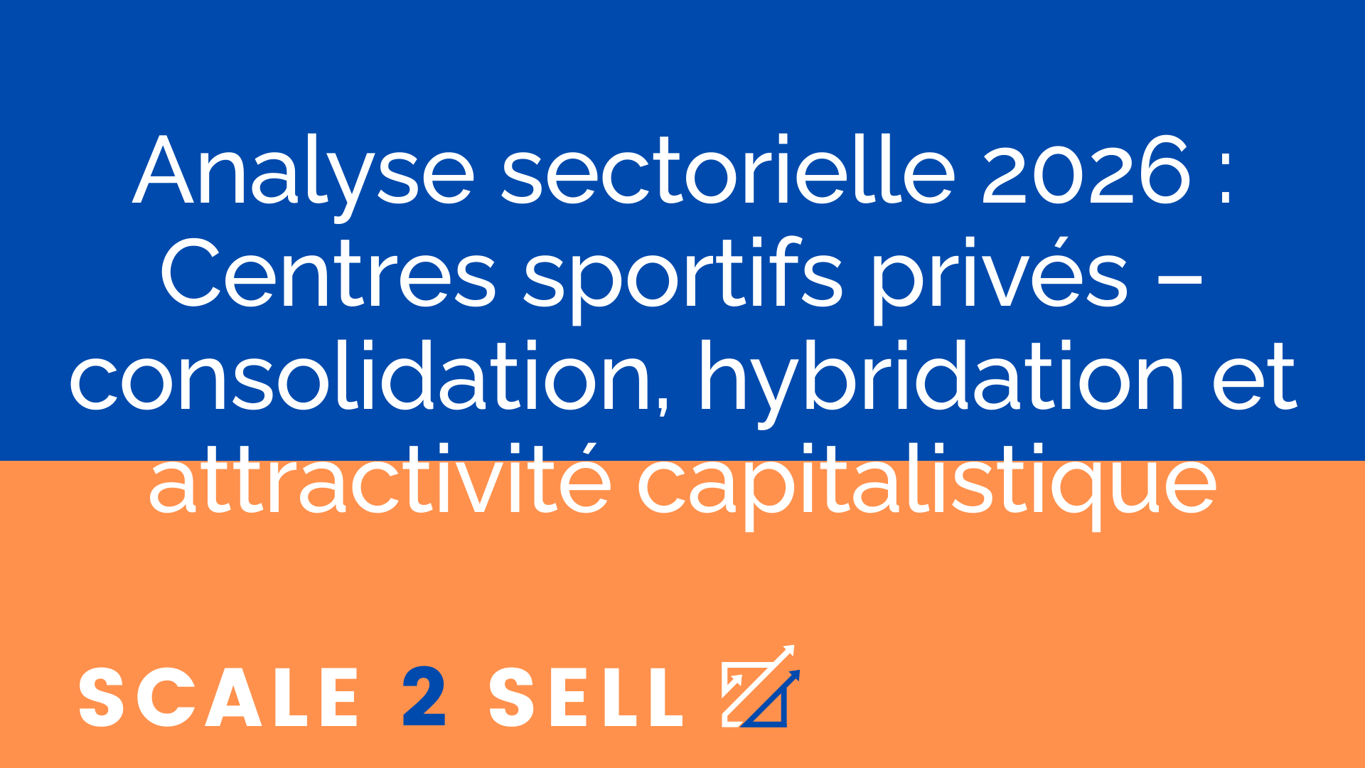 Analyse sectorielle 2026 : Centres sportifs privés – consolidation, hybridation et attractivité capitalistique