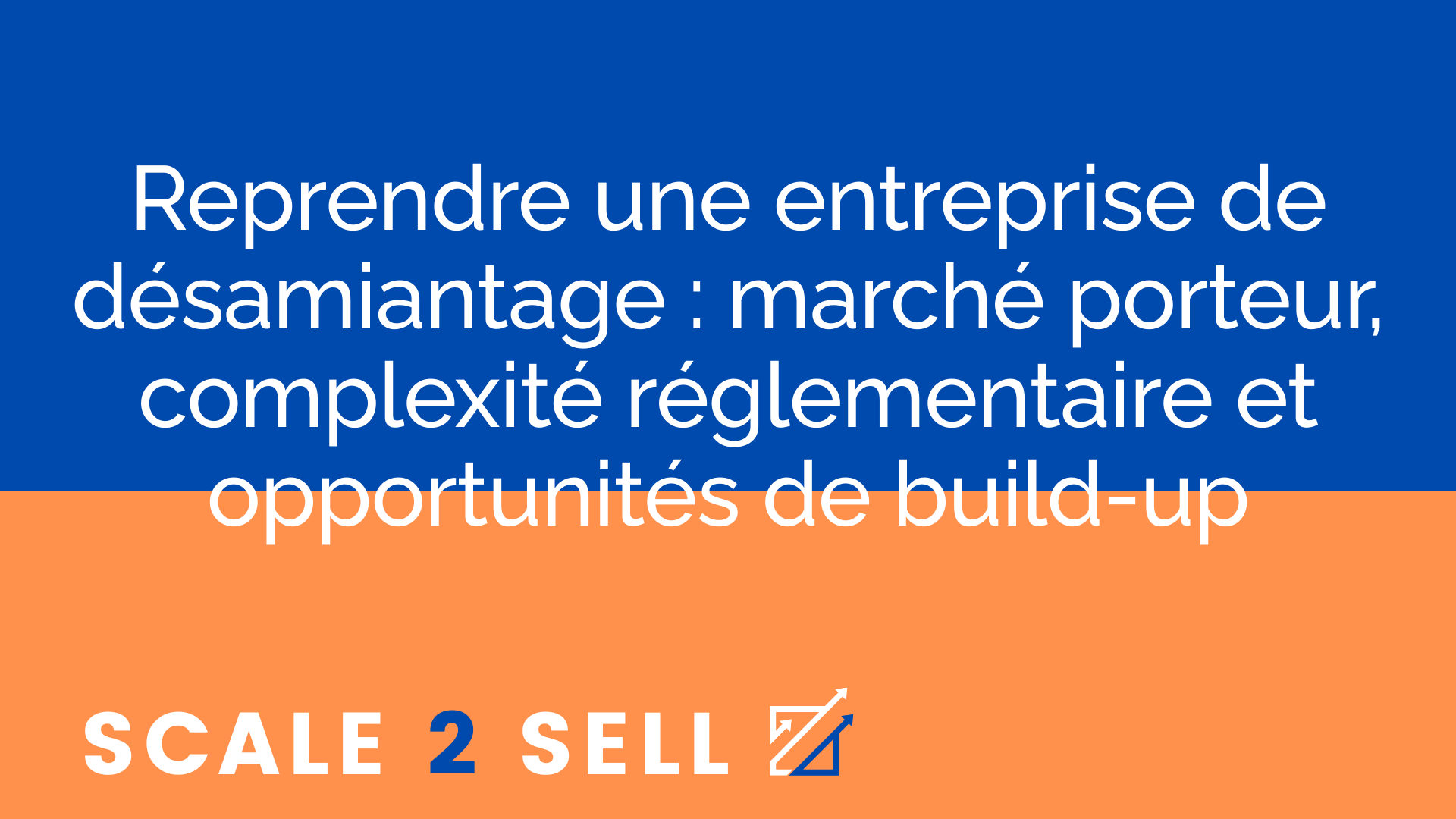 Reprendre une entreprise de désamiantage : marché porteur, complexité réglementaire et opportunités de build-up