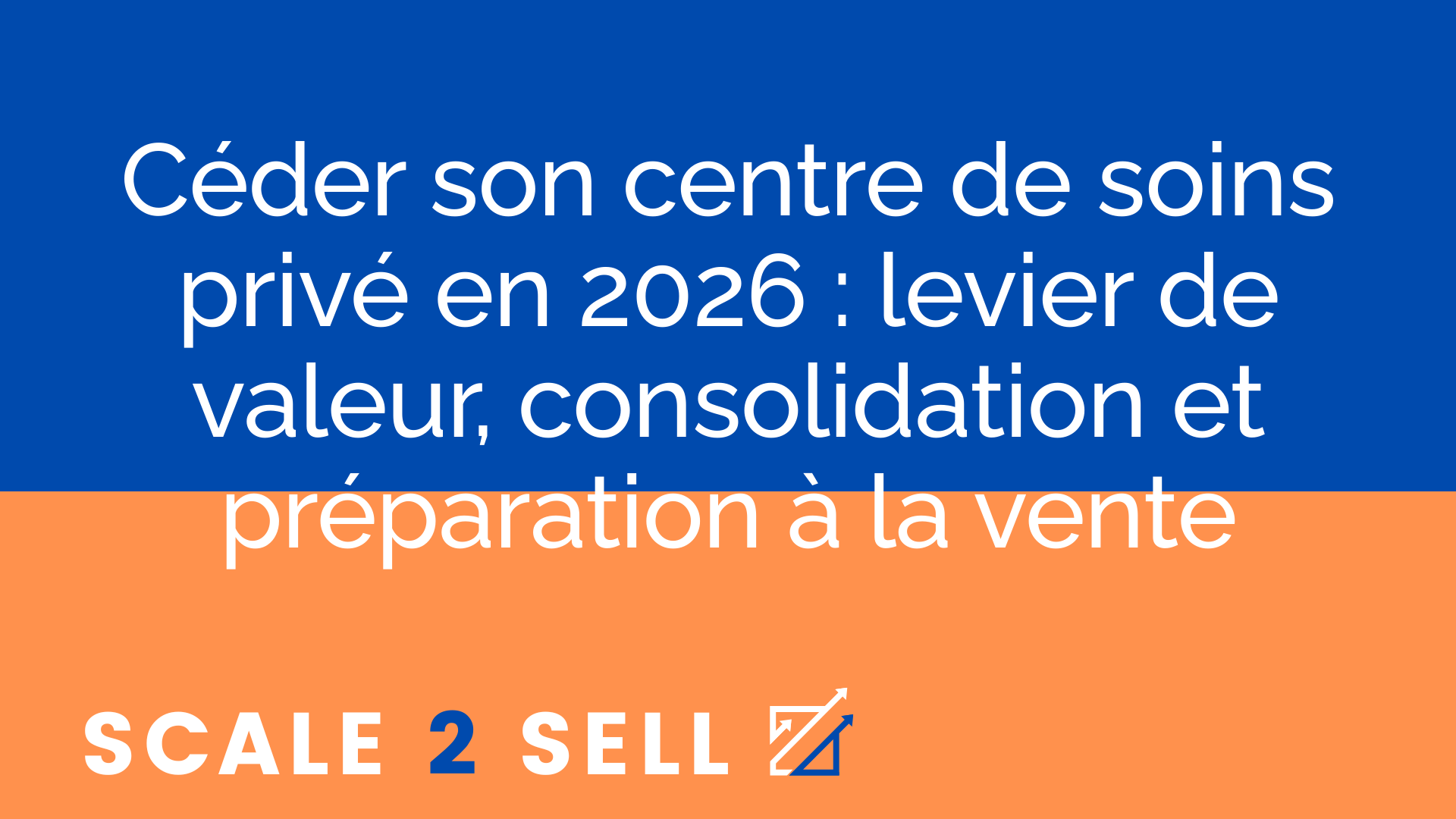 Céder son centre de soins privé en 2026 : levier de valeur, consolidation et préparation à la vente