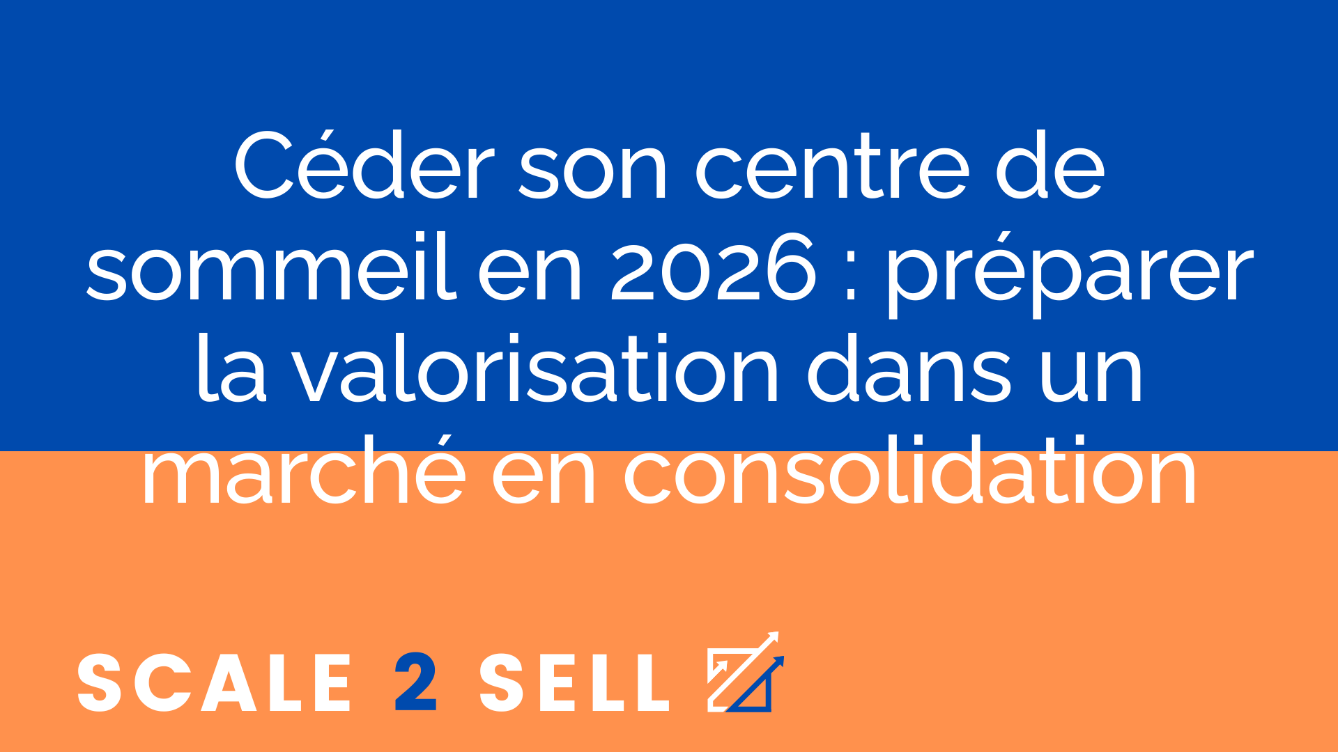 Céder son centre de sommeil en 2026 : préparer la valorisation dans un marché en consolidation