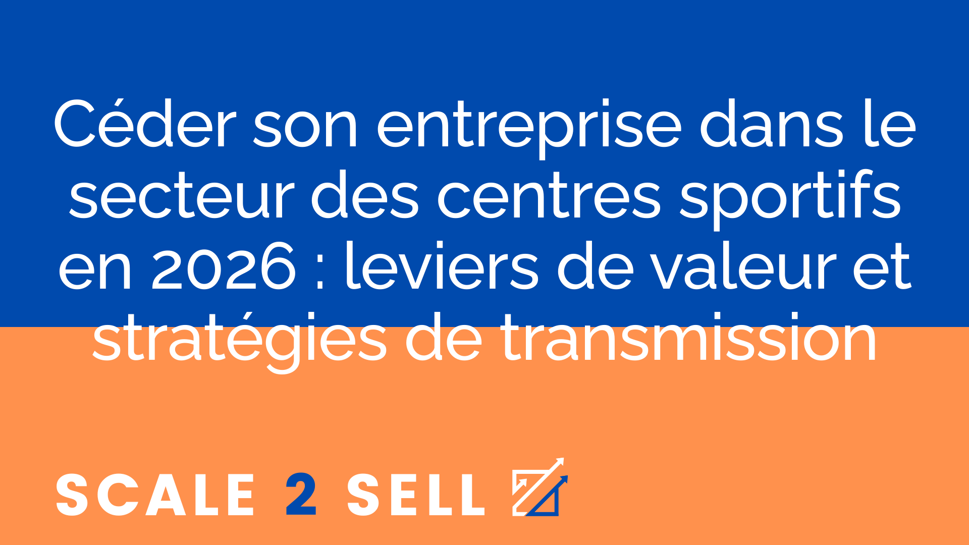 Céder son entreprise dans le secteur des centres sportifs en 2026 : leviers de valeur et stratégies de transmission