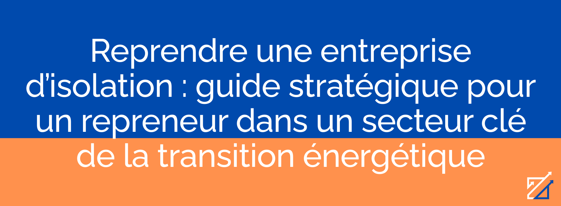 Reprendre une entreprise d’isolation : guide stratégique pour un repreneur dans un secteur clé de la transition énergétique