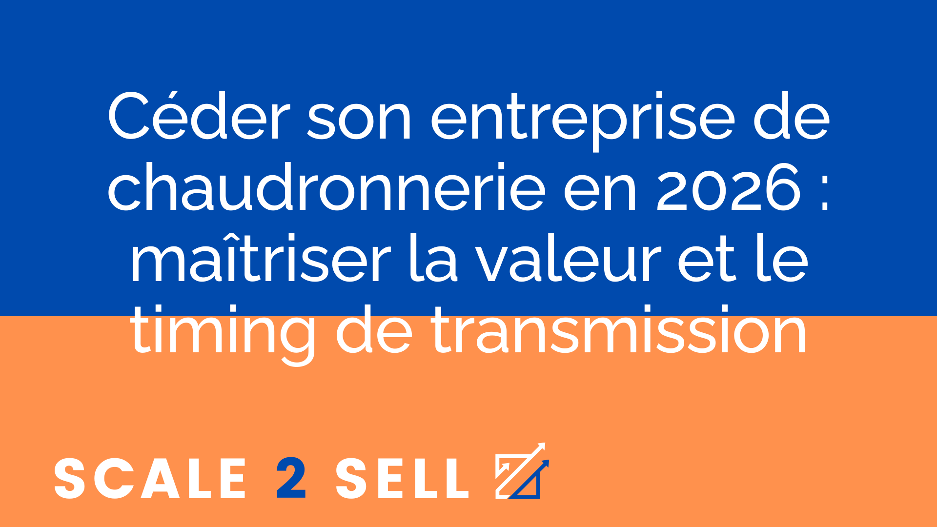 Céder son entreprise de chaudronnerie en 2026 : maîtriser la valeur et le timing de transmission