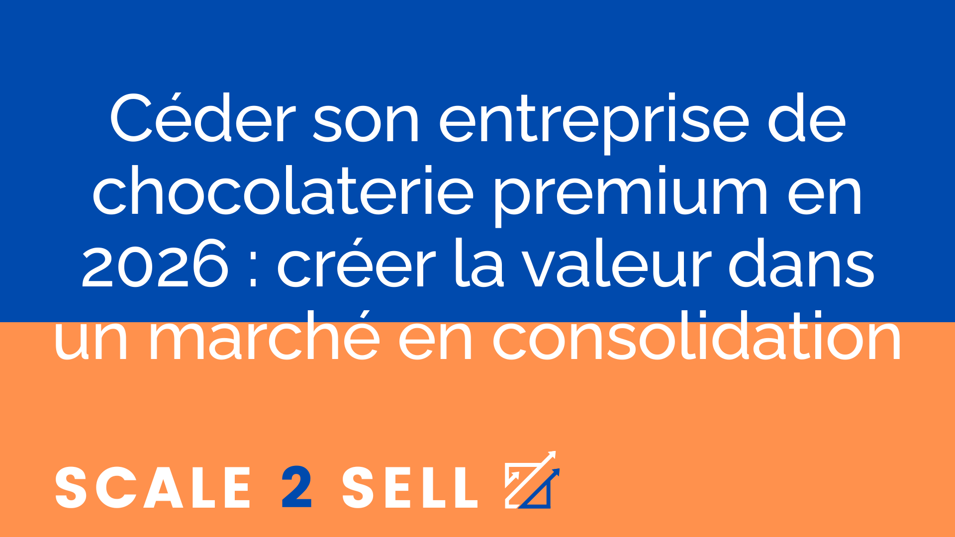 Céder son entreprise de chocolaterie premium en 2026 : créer la valeur dans un marché en consolidation