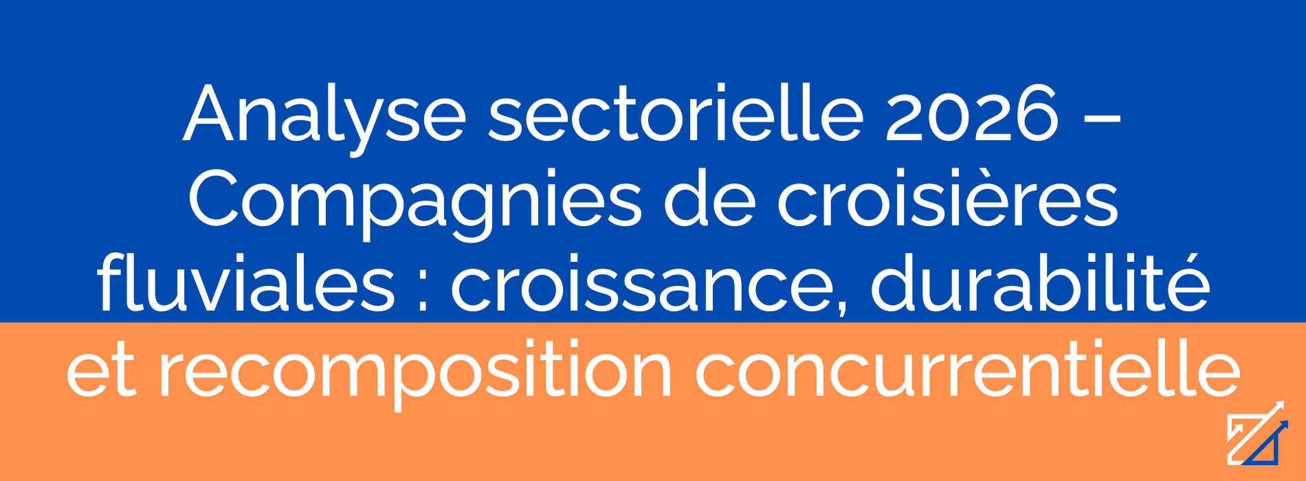 Analyse sectorielle 2026 – Compagnies de croisières fluviales : croissance, durabilité et recomposition concurrentielle
