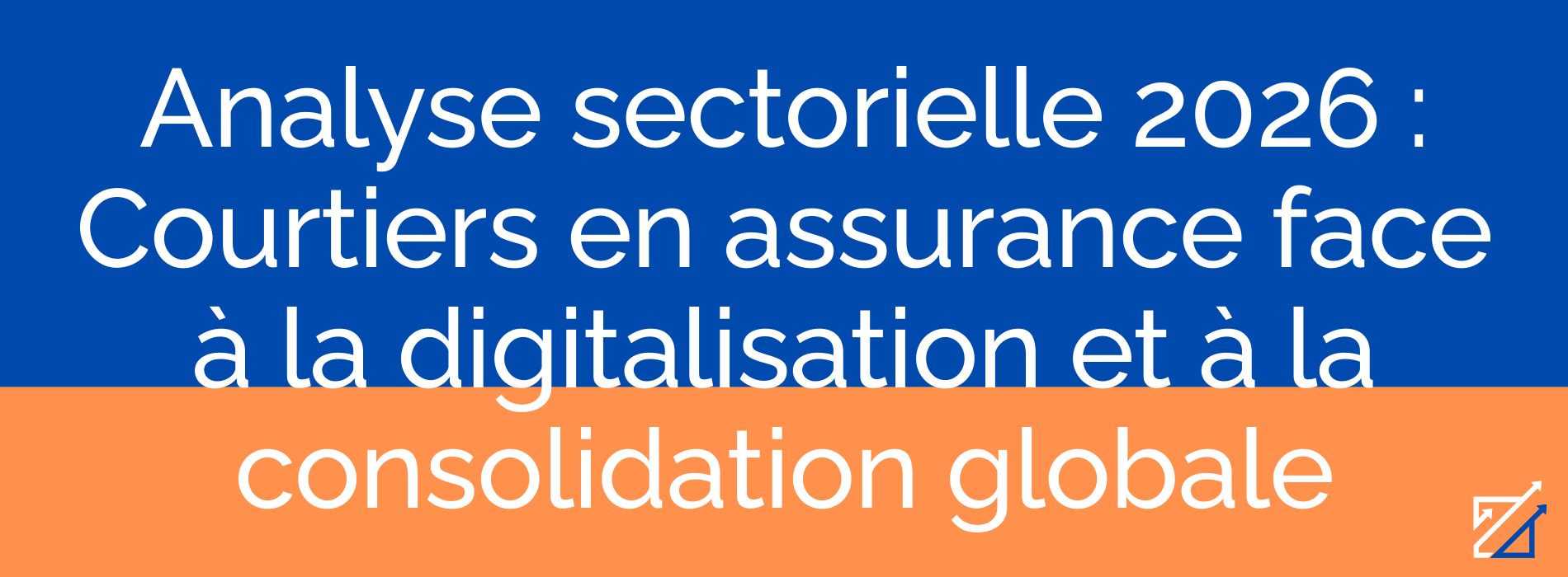 Analyse sectorielle 2026 : Courtiers en assurance face à la digitalisation et à la consolidation globale