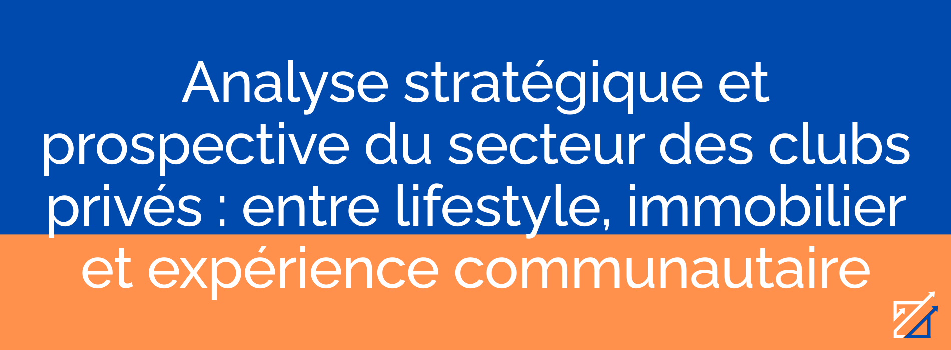 Analyse stratégique et prospective du secteur des clubs privés : entre lifestyle, immobilier et expérience communautaire