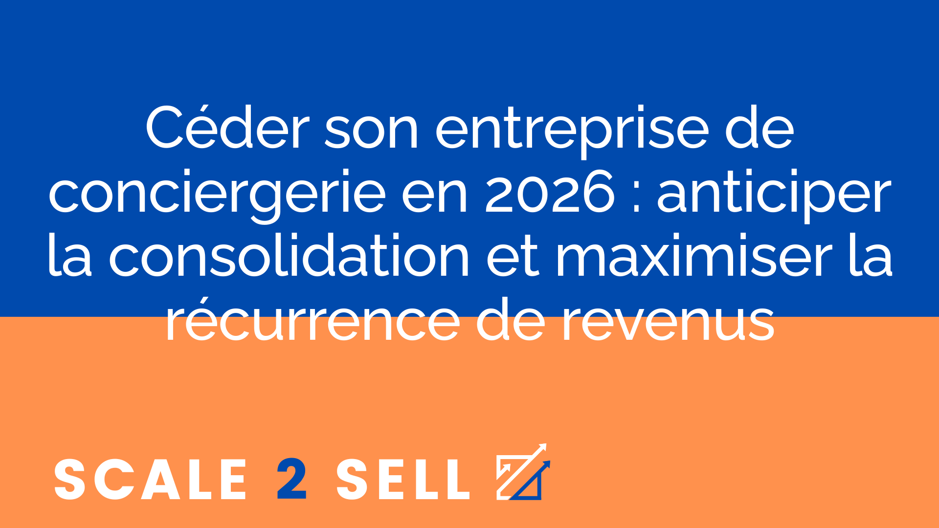 Céder son entreprise de conciergerie en 2026 : anticiper la consolidation et maximiser la récurrence de revenus