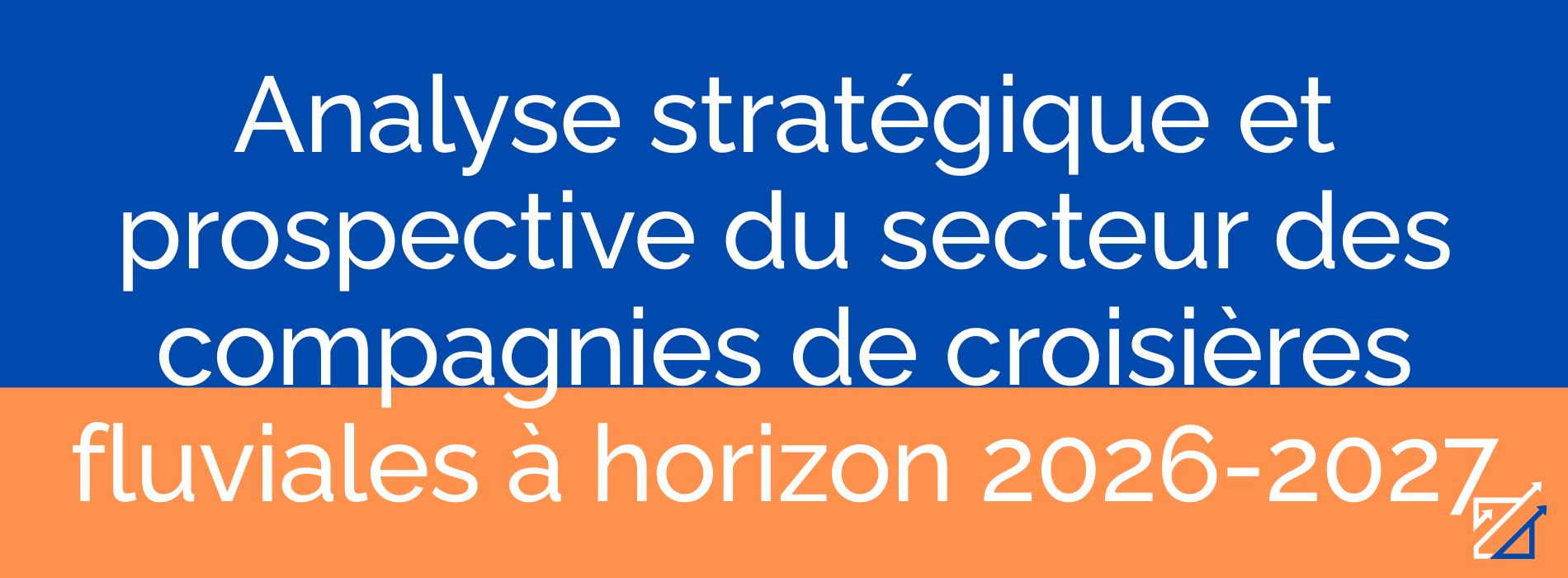 Analyse stratégique et prospective du secteur des compagnies de croisières fluviales à horizon 2026-2027
