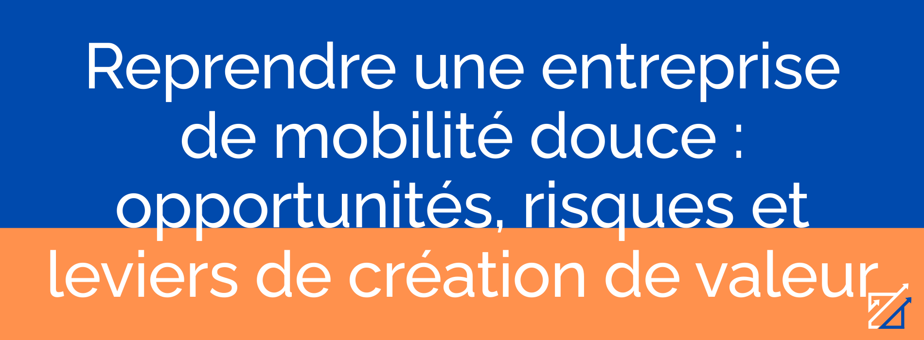 Reprendre une entreprise de mobilité douce : opportunités, risques et leviers de création de valeur