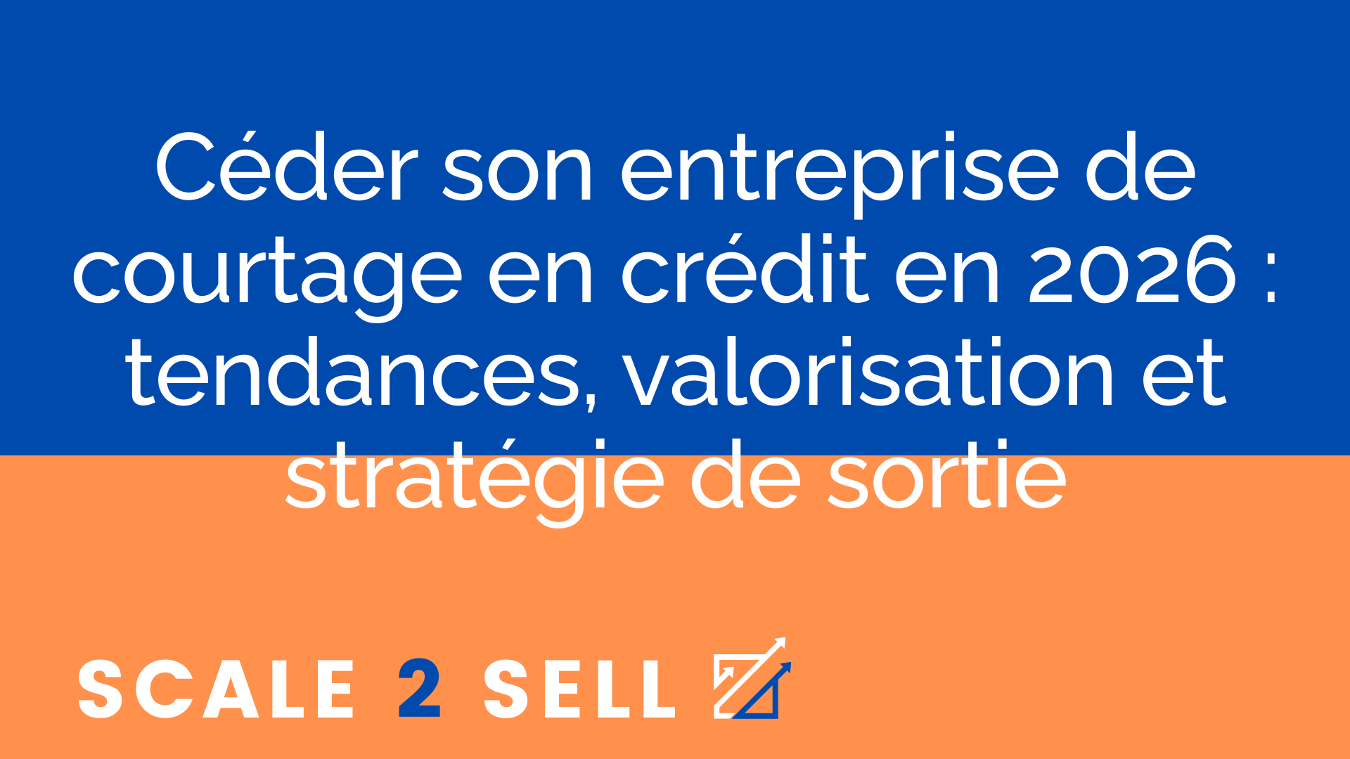 Céder son entreprise de courtage en crédit en 2026 : tendances, valorisation et stratégie de sortie