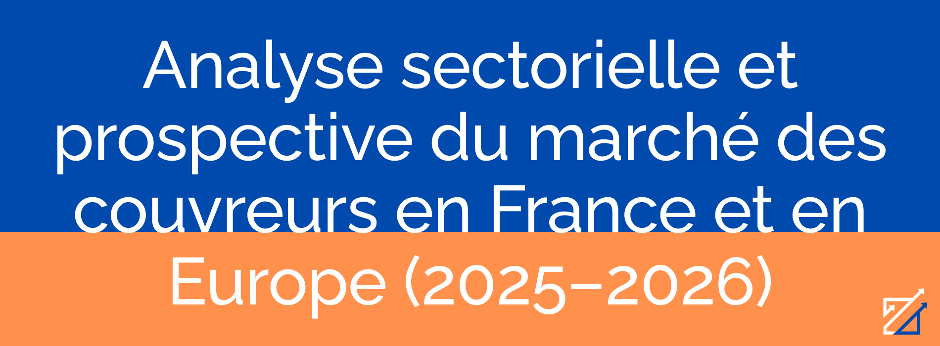 Analyse sectorielle et prospective du marché des couvreurs en France et en Europe (2025–2026)