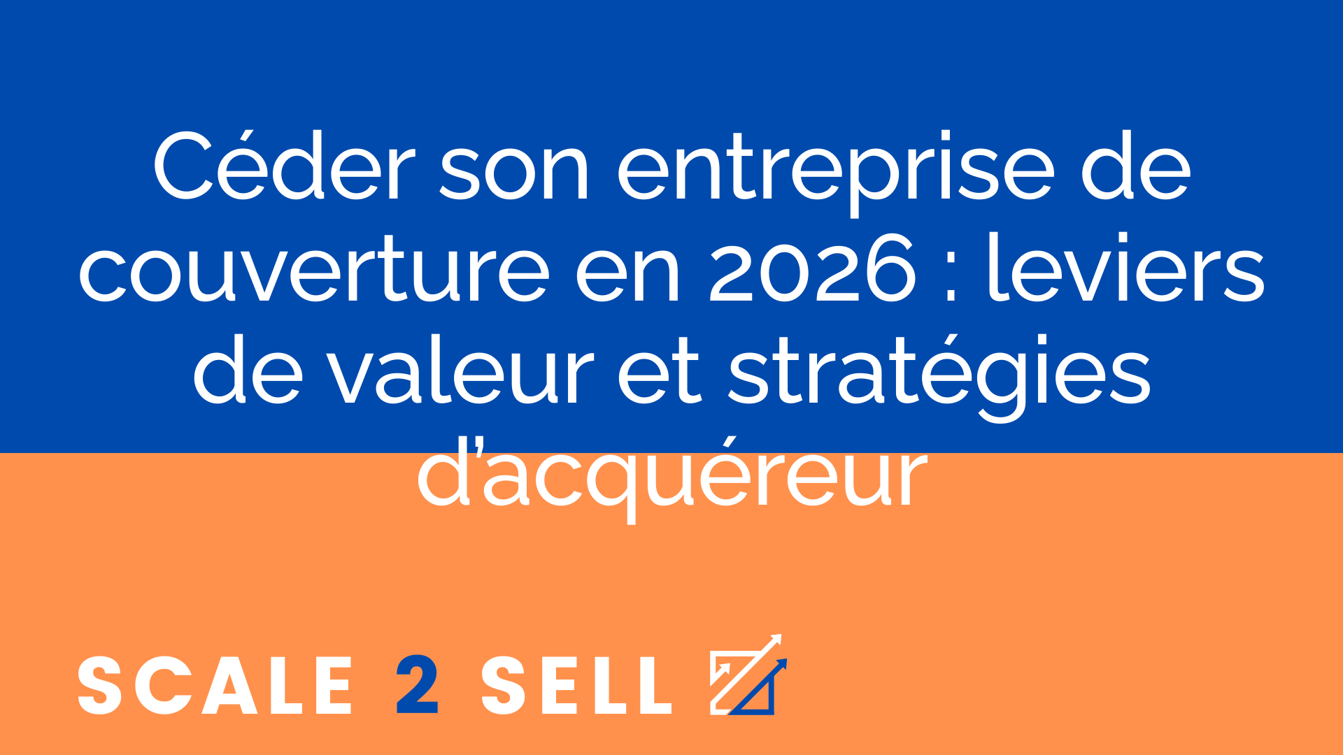 Céder son entreprise de couverture en 2026 : leviers de valeur et stratégies d’acquéreur