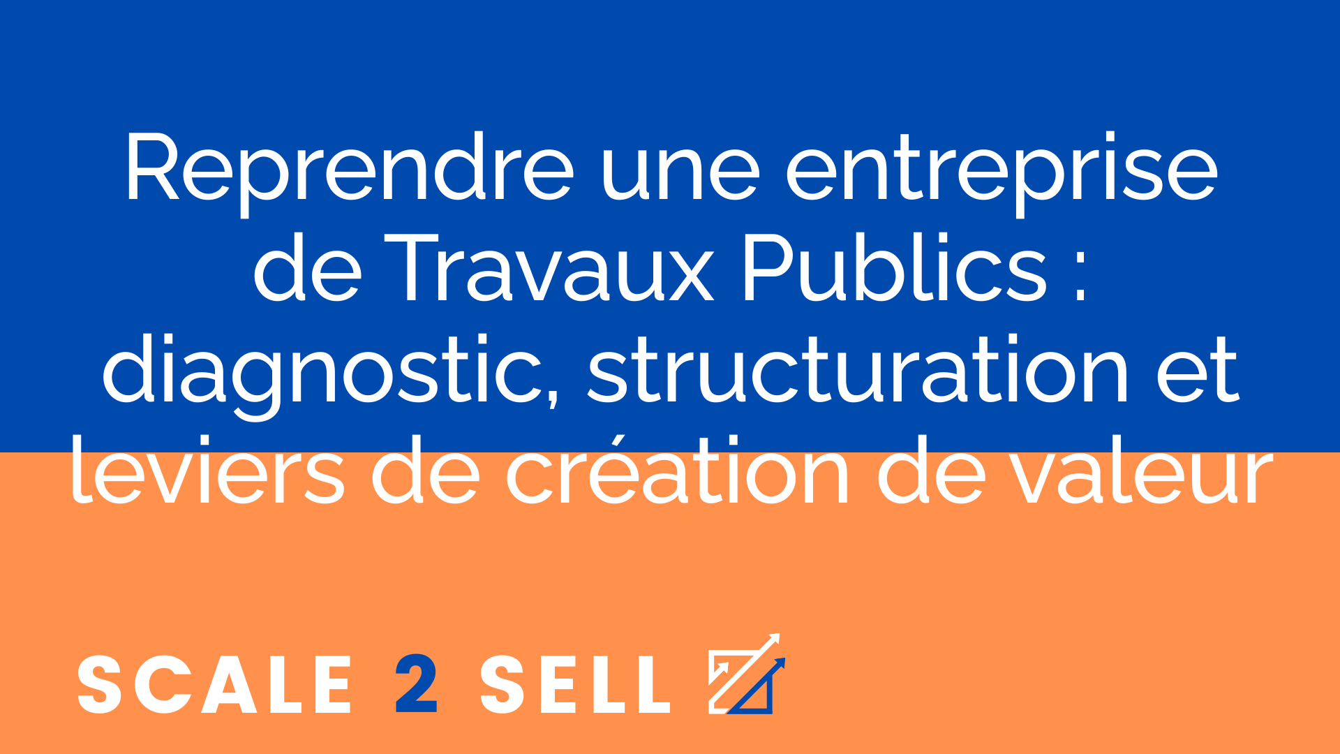 Reprendre une entreprise de Travaux Publics : diagnostic, structuration et leviers de création de valeur