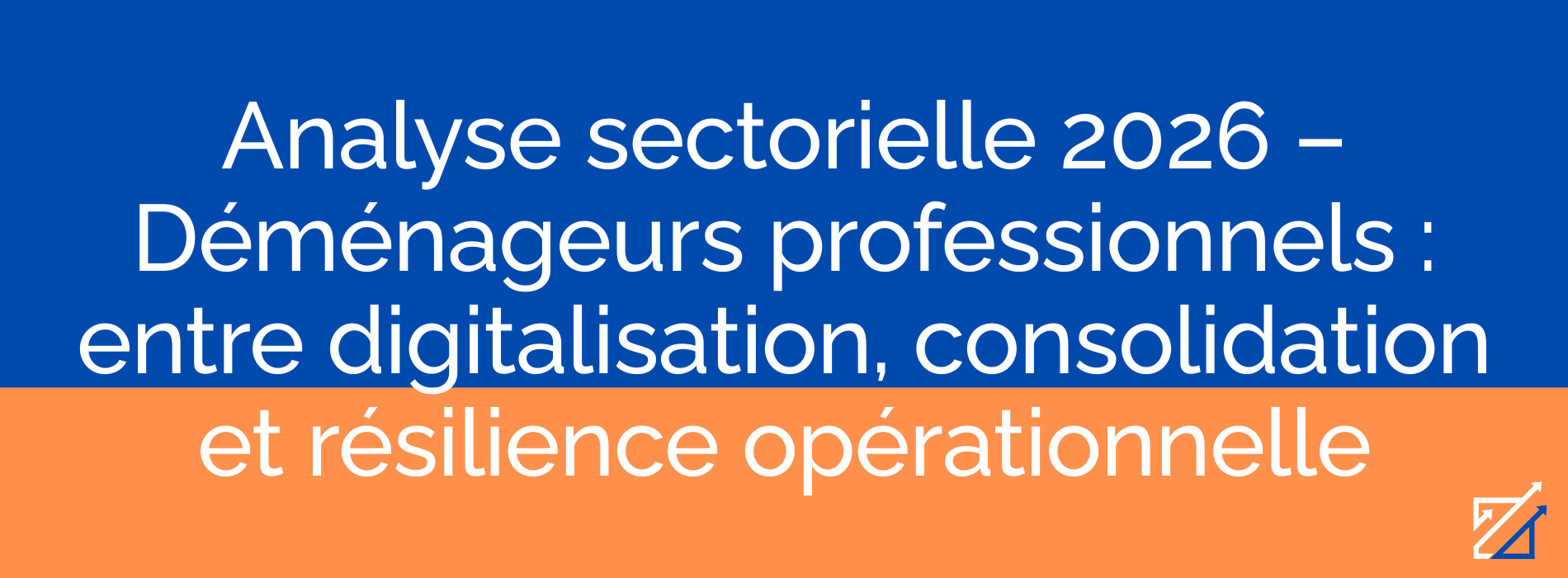 Analyse sectorielle 2026 – Déménageurs professionnels : entre digitalisation, consolidation et résilience opérationnelle