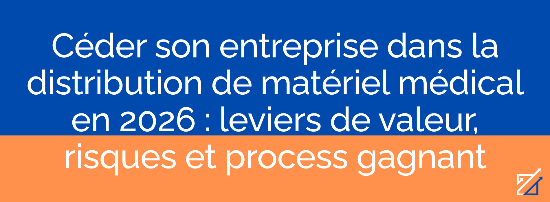 Céder son entreprise dans la distribution de matériel médical en 2026 : leviers de valeur, risques et process gagnant