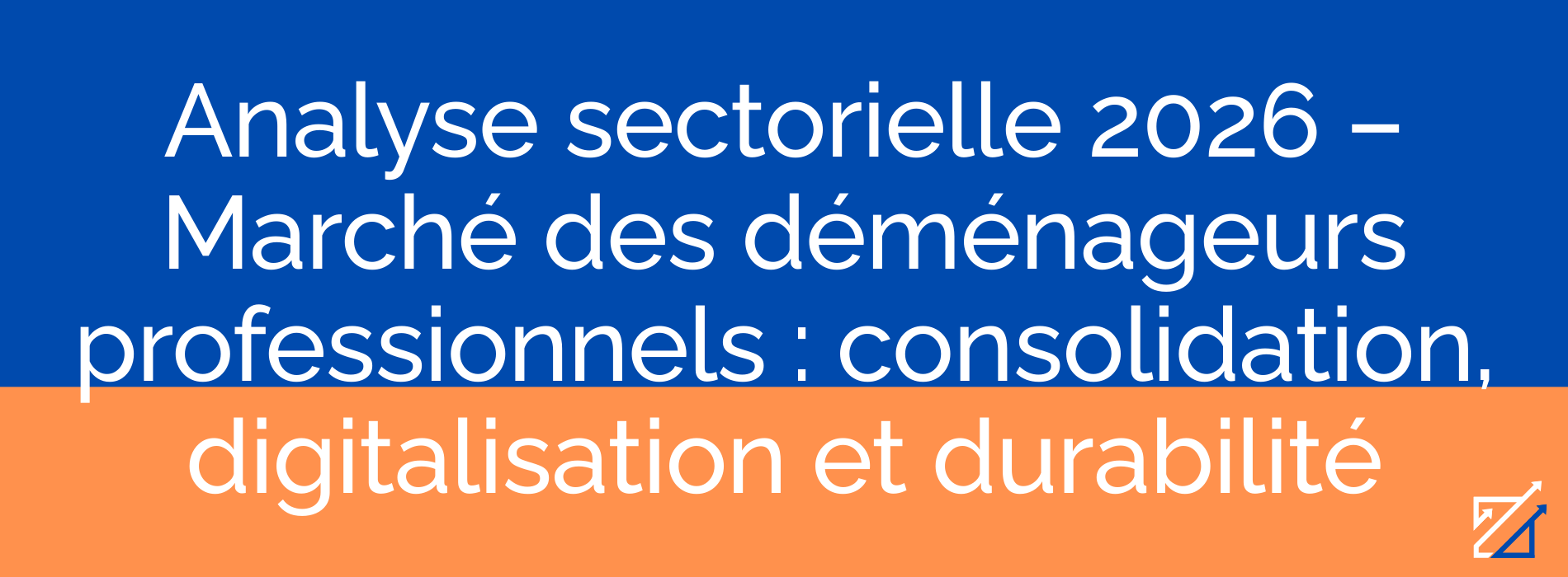Analyse sectorielle 2026 – Marché des déménageurs professionnels : consolidation, digitalisation et durabilité
