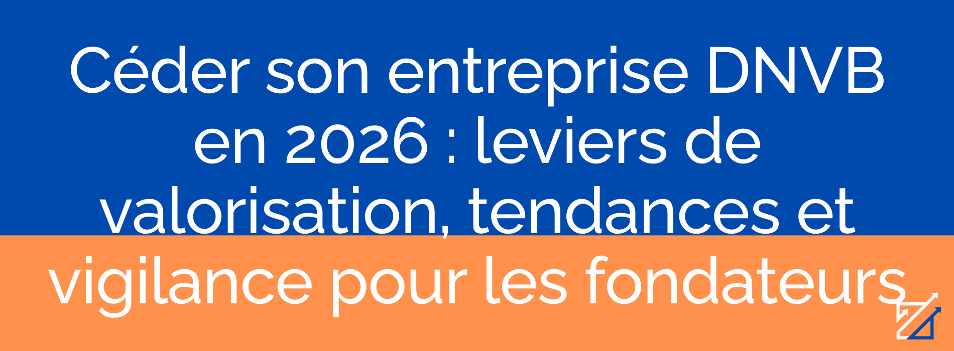 Céder son entreprise DNVB en 2026 : leviers de valorisation, tendances et vigilance pour les fondateurs