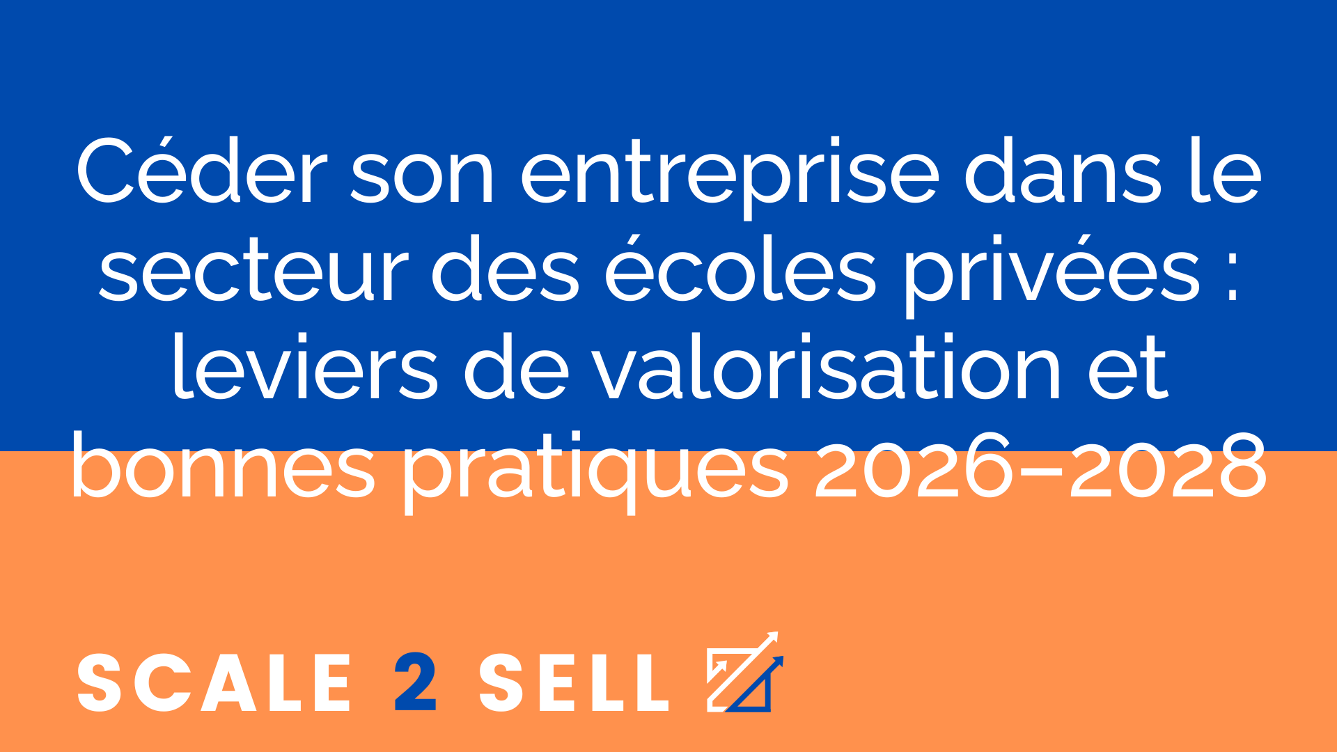Céder son entreprise dans le secteur des écoles privées : leviers de valorisation et bonnes pratiques 2026–2028