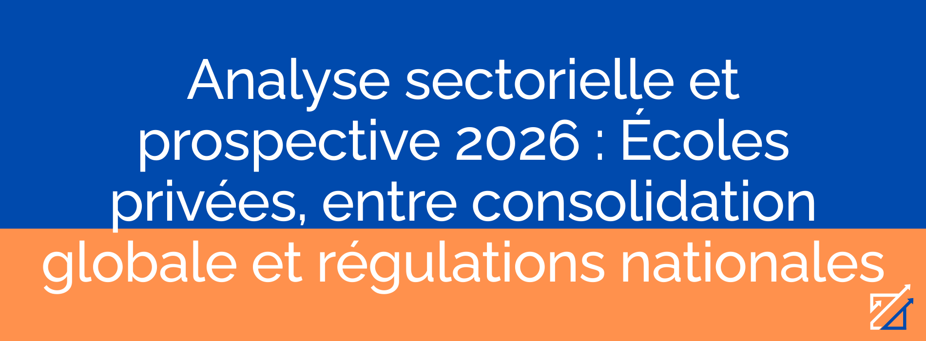 Analyse sectorielle et prospective 2026 : Écoles privées, entre consolidation globale et régulations nationales