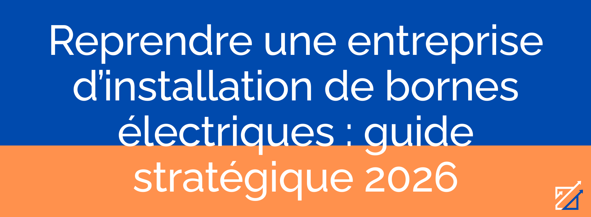 Reprendre une entreprise d’installation de bornes électriques : guide stratégique 2026