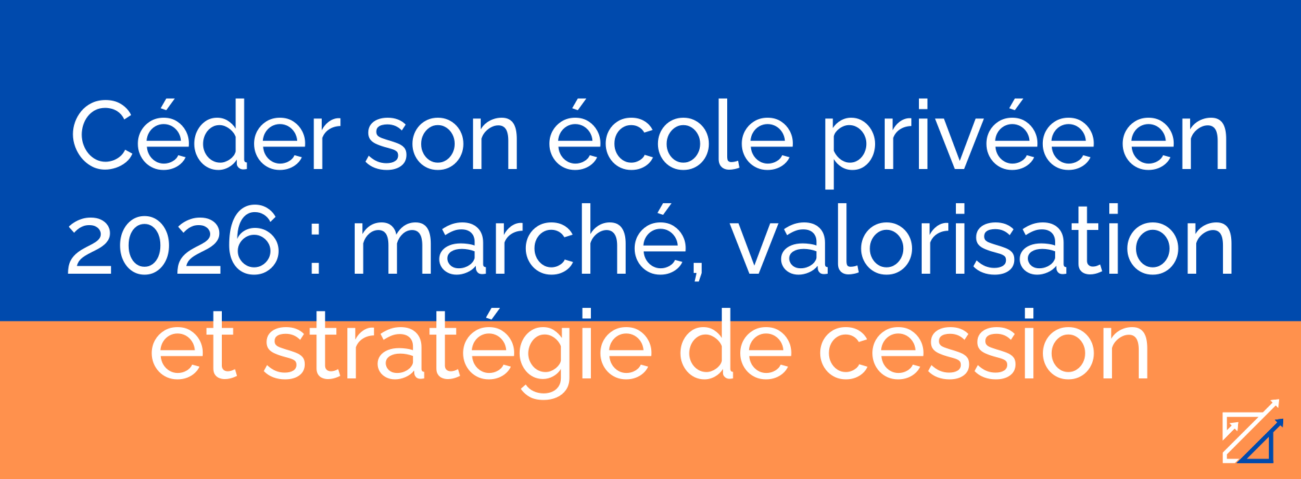 Céder son école privée en 2026 : marché, valorisation et stratégie de cession