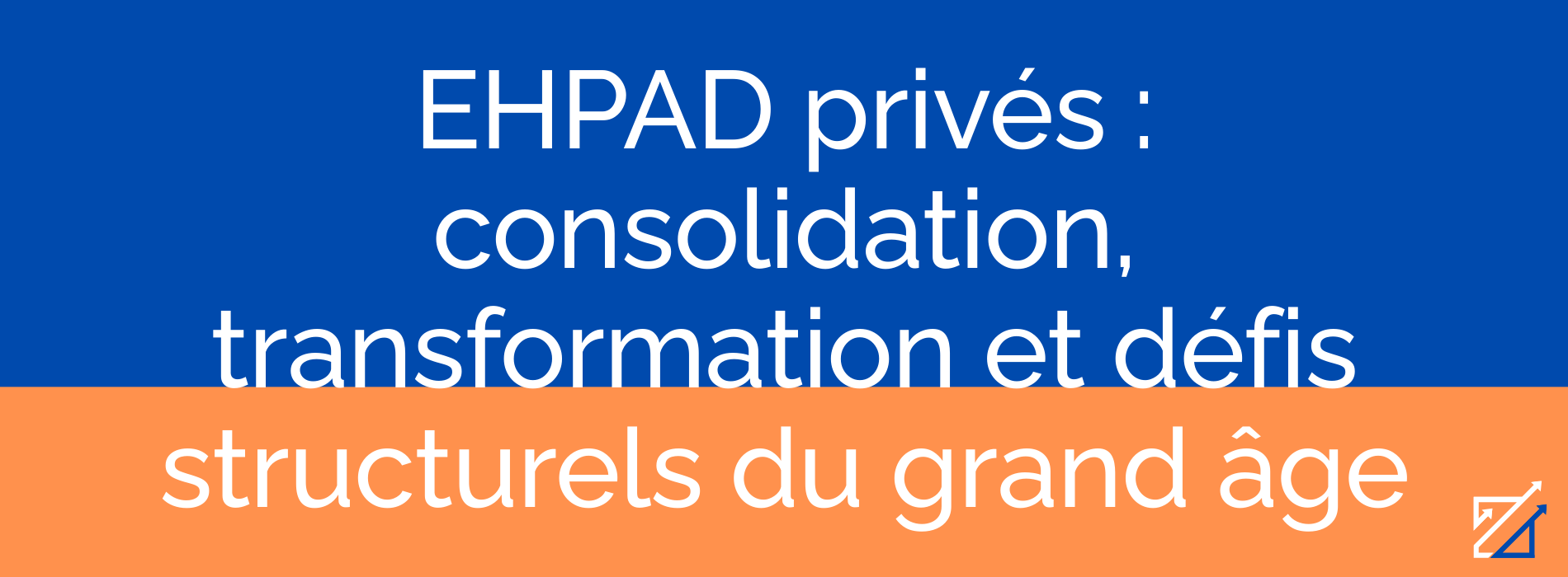 EHPAD privés : consolidation, transformation et défis structurels du grand âge