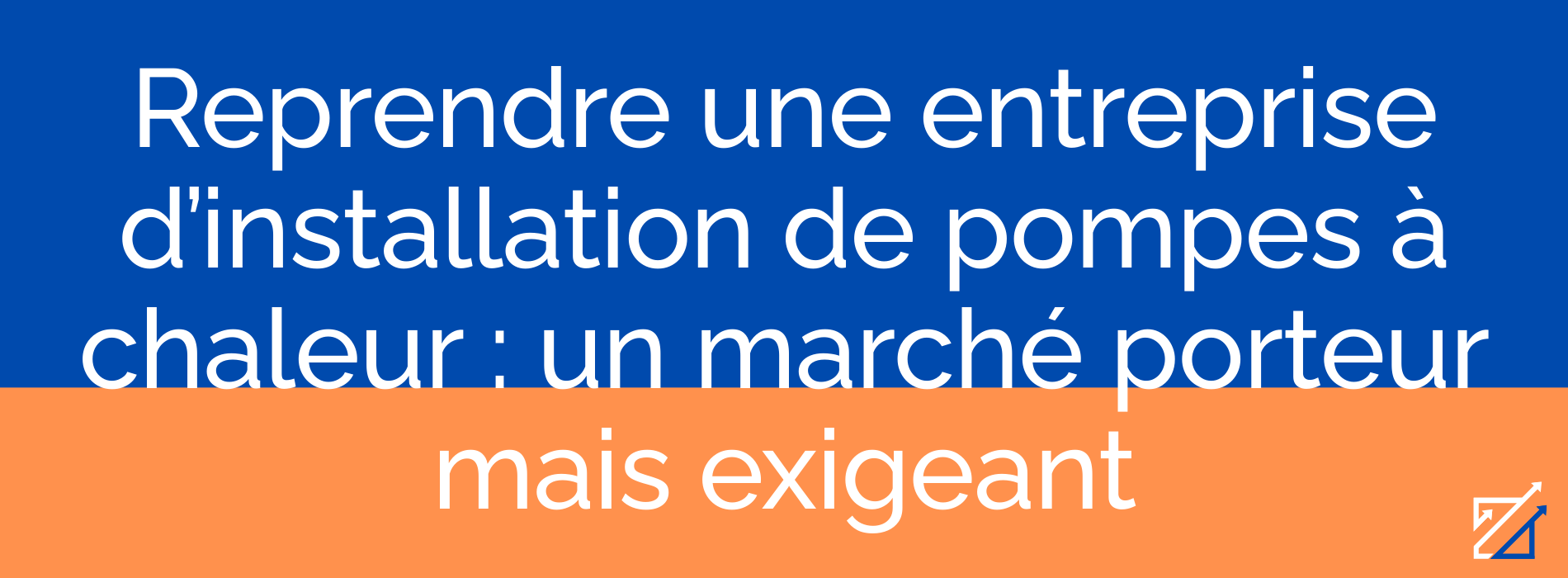 Reprendre une entreprise d’installation de pompes à chaleur : un marché porteur mais exigeant