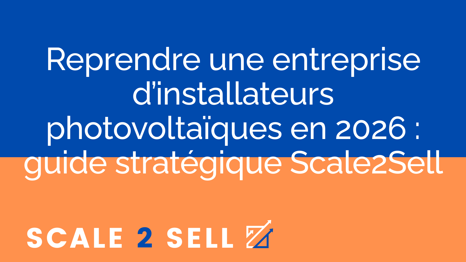 Reprendre une entreprise d’installateurs photovoltaïques en 2026 : guide stratégique Scale2Sell