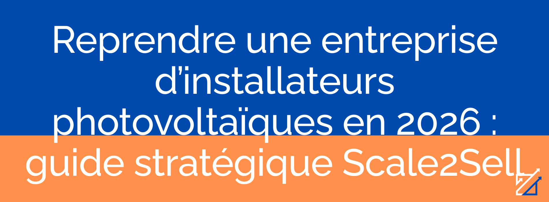 Reprendre une entreprise d’installateurs photovoltaïques en 2026 : guide stratégique Scale2Sell