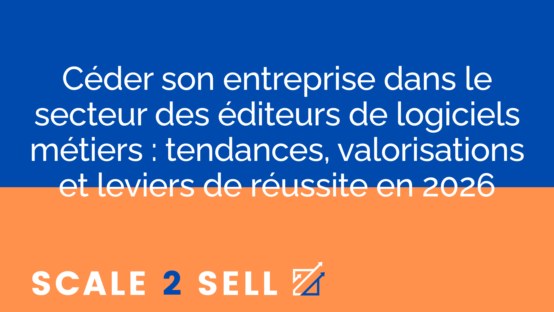 Céder son entreprise dans le secteur des éditeurs de logiciels métiers : tendances, valorisations et leviers de réussite en 2026