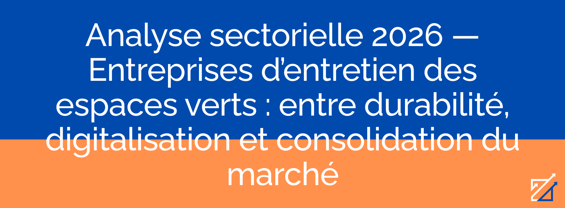 Analyse sectorielle 2026 — Entreprises d’entretien des espaces verts : entre durabilité, digitalisation et consolidation du marché