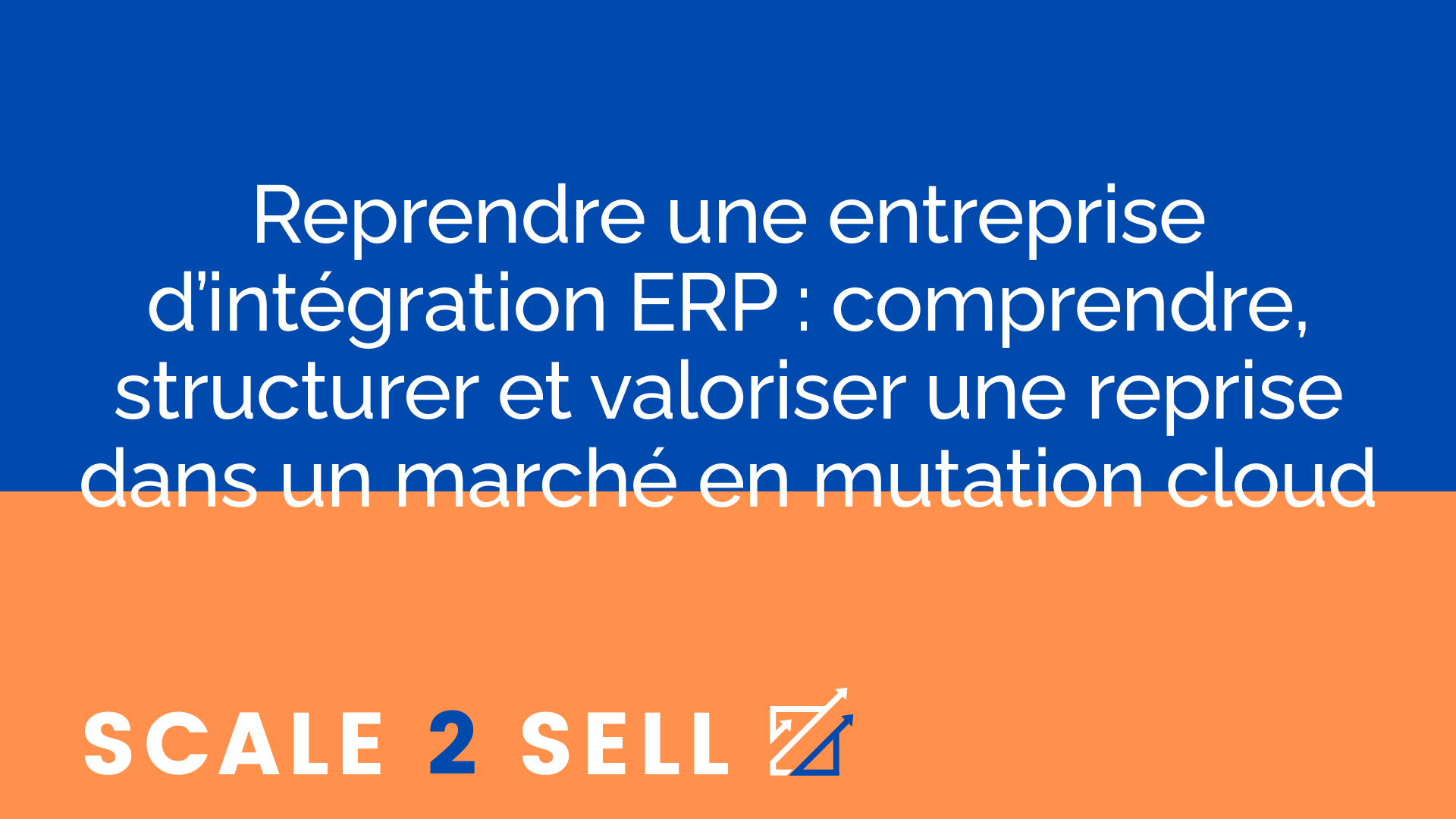 Reprendre une entreprise d’intégration ERP : comprendre, structurer et valoriser une reprise dans un marché en mutation cloud