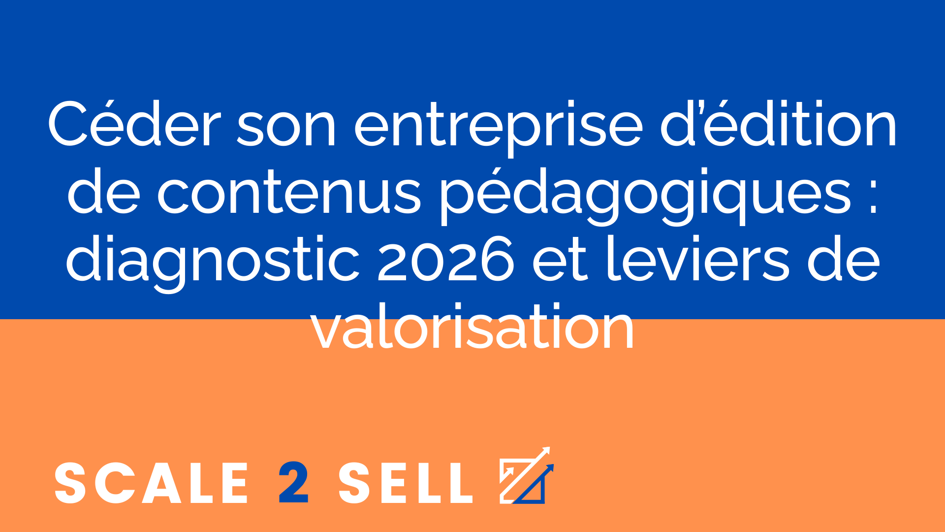 Céder son entreprise d’édition de contenus pédagogiques : diagnostic 2026 et leviers de valorisation