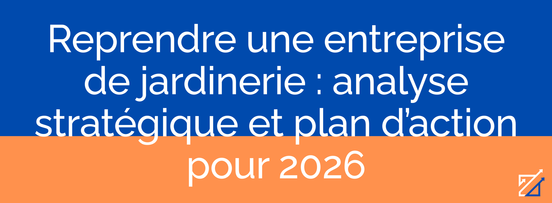 Reprendre une entreprise de jardinerie : analyse stratégique et plan d’action pour 2026