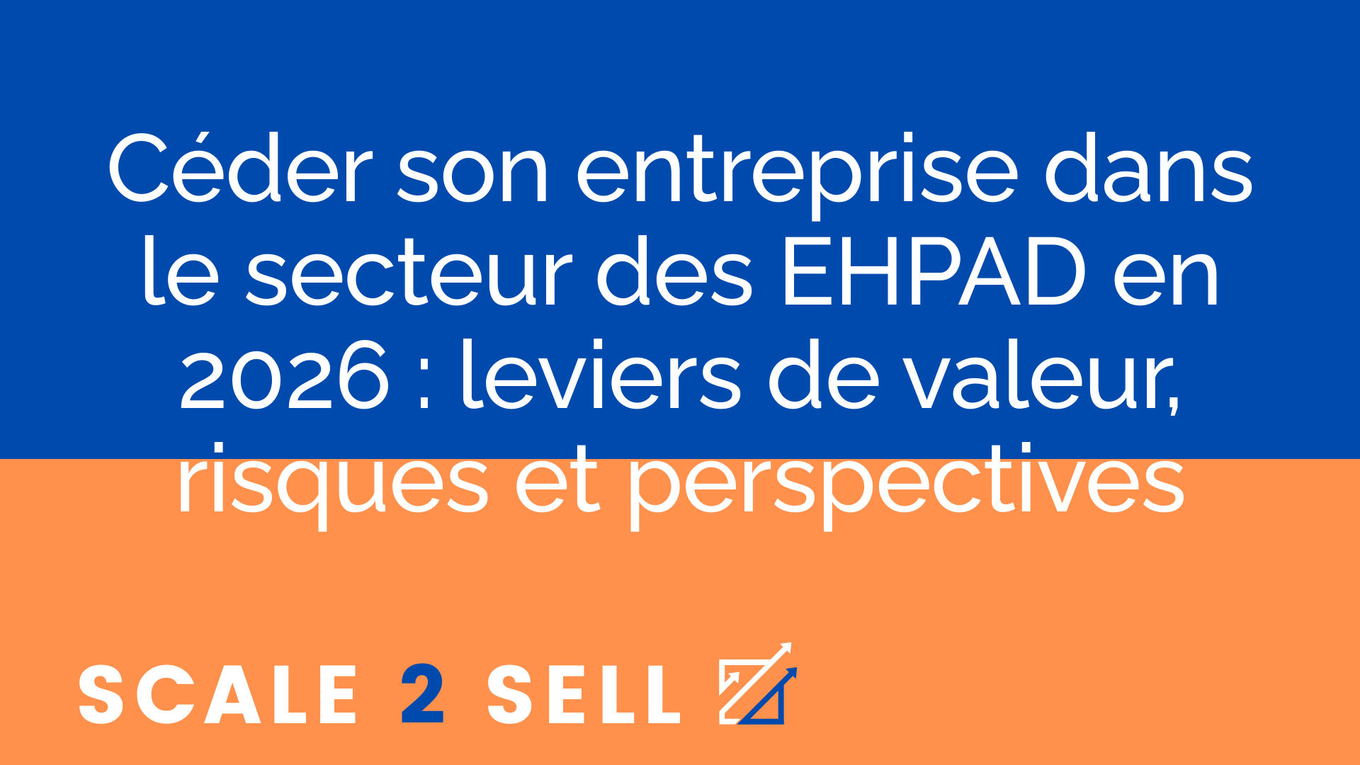 Céder son entreprise dans le secteur des EHPAD en 2026 : leviers de valeur, risques et perspectives