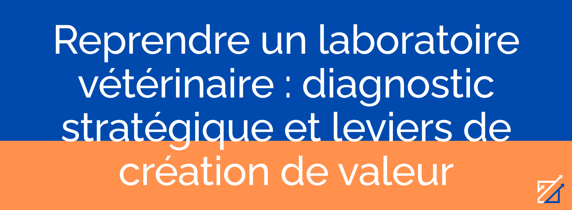 Reprendre un laboratoire vétérinaire : diagnostic stratégique et leviers de création de valeur