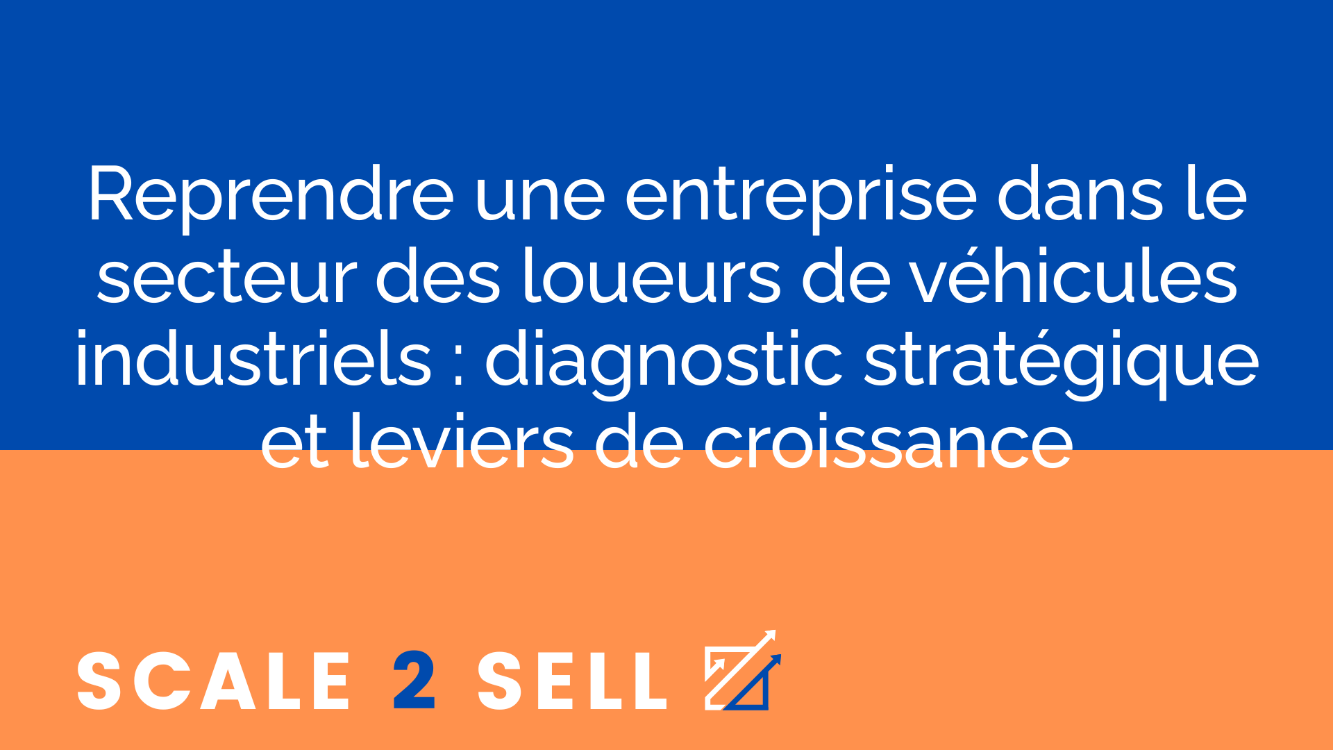 Reprendre une entreprise dans le secteur des loueurs de véhicules industriels : diagnostic stratégique et leviers de croissance