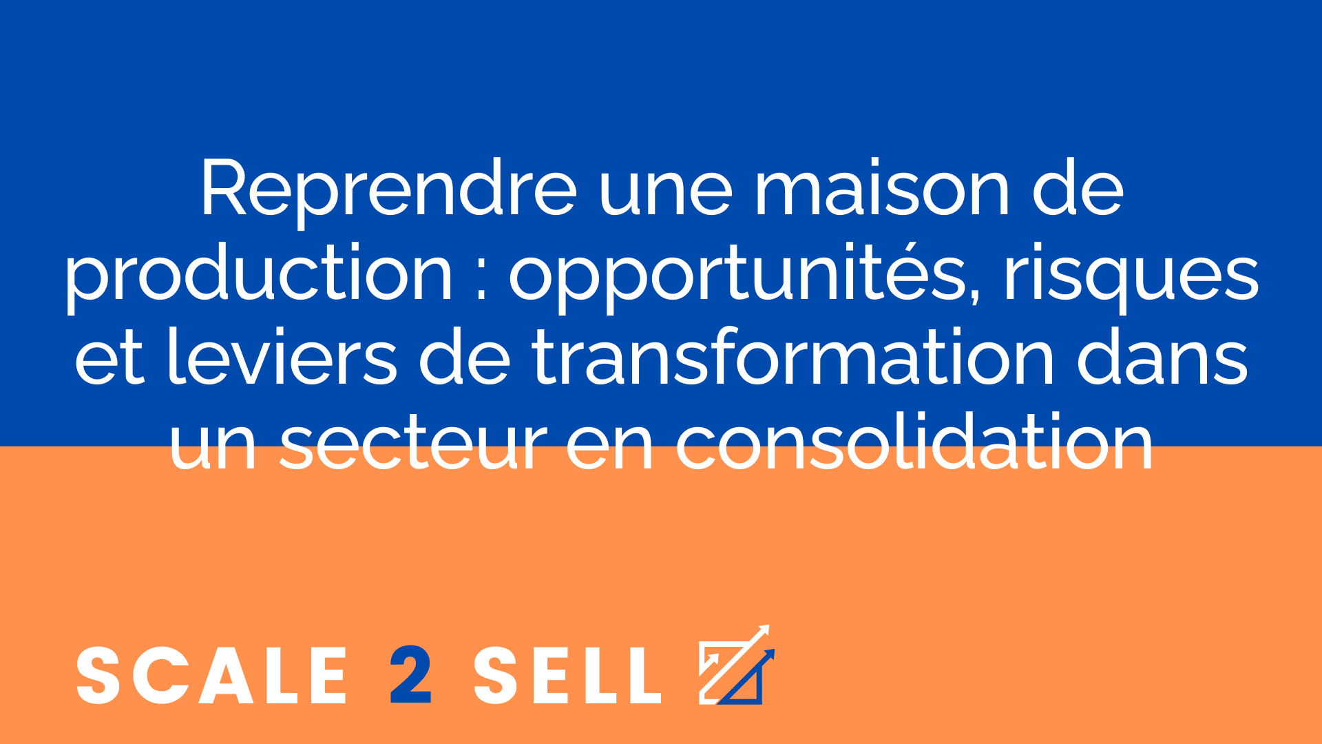 Reprendre une maison de production : opportunités, risques et leviers de transformation dans un secteur en consolidation