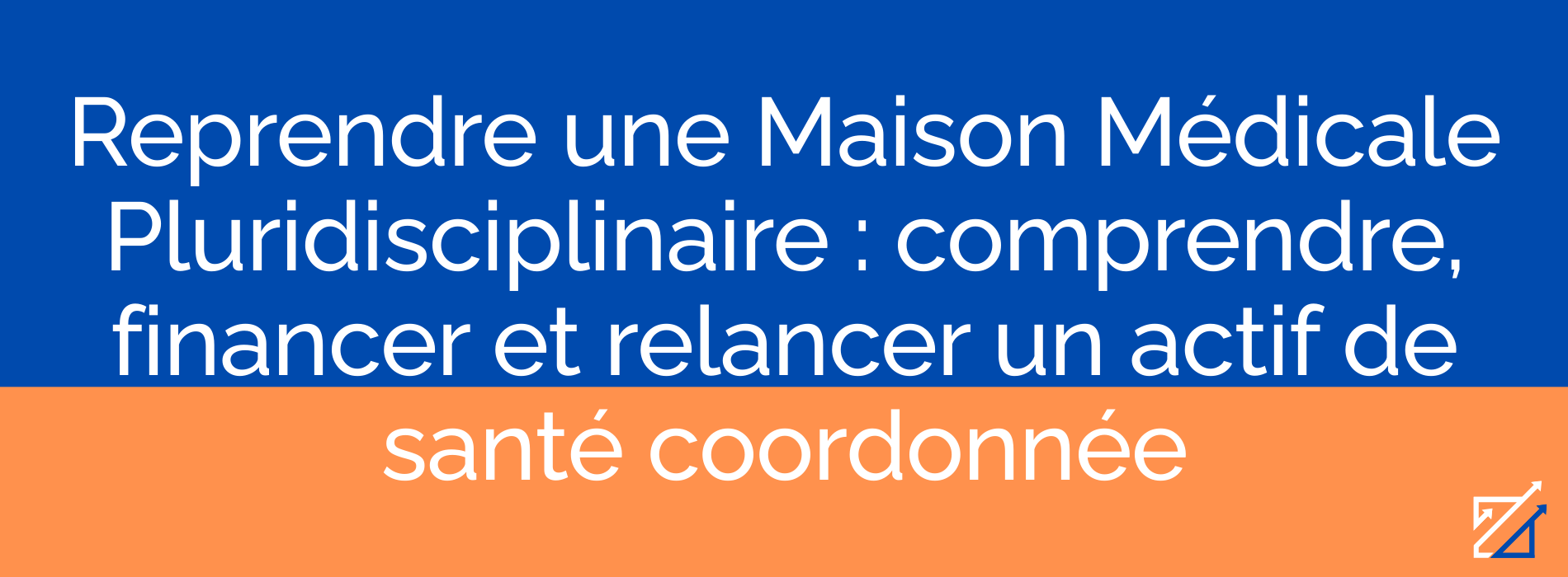 Reprendre une Maison Médicale Pluridisciplinaire : comprendre, financer et relancer un actif de santé coordonnée