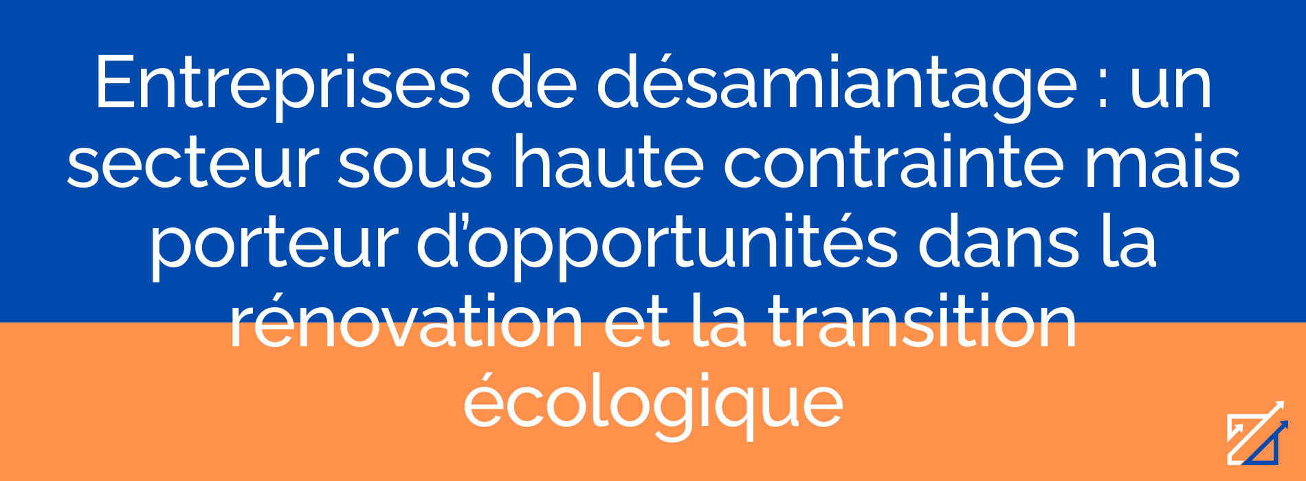 Entreprises de désamiantage : un secteur sous haute contrainte mais porteur d’opportunités dans la rénovation et la transition écologique