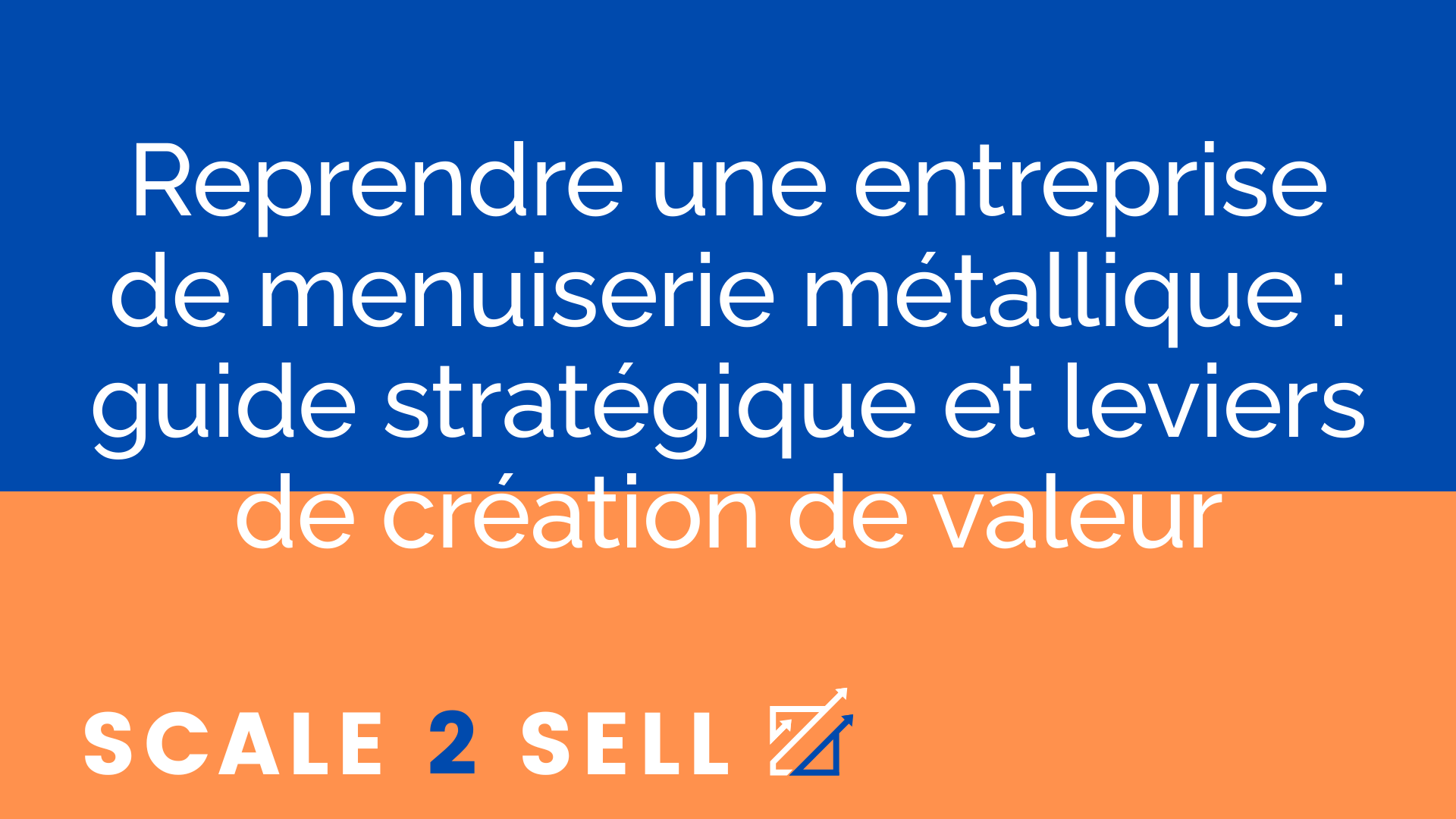 Reprendre une entreprise de menuiserie métallique : guide stratégique et leviers de création de valeur